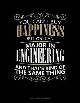 You Can't Buy Happiness But You Can Major in Engineering and That's Kind of the Same Thing