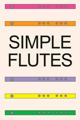 Simple Flutes  - A Guide to Flute Making and Playing, or How to Make and Play a Flute of Bamboo, Wood, Clay, Metal, or PVC Plastic