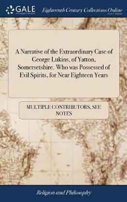 A Narrative of the Extraordinary Case of George Lukins, of Yatton, Somersetshire. Who was Possessed of Evil Spirits, for Near Eighteen Years