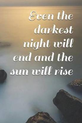 Even the Darkest Night Will End and the Sun Will Rise