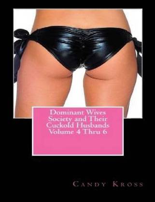 Dominant Wives Society and Their Cuckold Husbands Volume 4 Thru 6