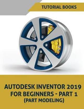 Autodesk Inventor 2019 For Beginners - Part 1