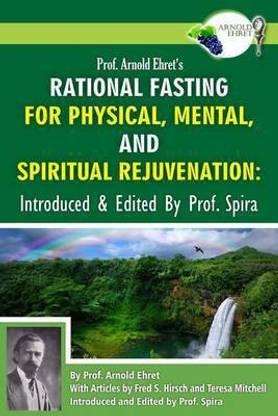 Prof. Arnold Ehret's Rational Fasting for Physical, Mental and Spiritual Rejuvenation