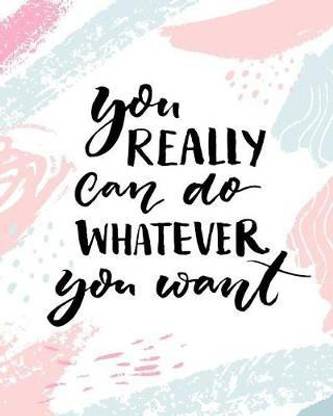 You really can do whatever you want