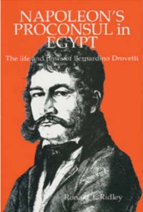 Napoleon's Proconsul in Egypt: the Life and Times of Bernardino Drovetti