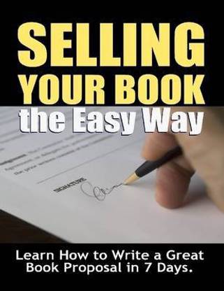 Selling Your Book the Easy Way: Learn How to Write a Great Book Proposal In 7 Days