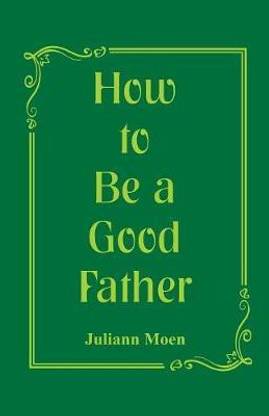 How to Be a Good Father