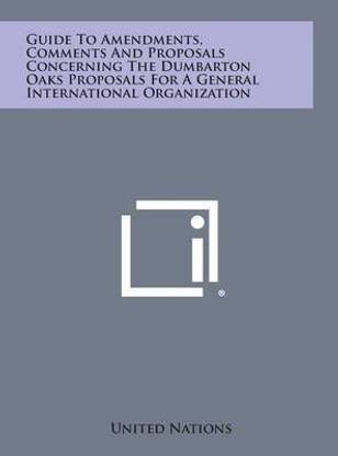 Guide to Amendments, Comments and Proposals Concerning the Dumbarton Oaks Proposals for a General International Organization