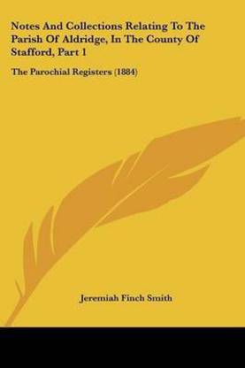 Notes And Collections Relating To The Parish Of Aldridge, In The County Of Stafford, Part 1