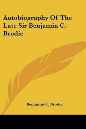 Autobiography Of The Late Sir Benjamin C. Brodie