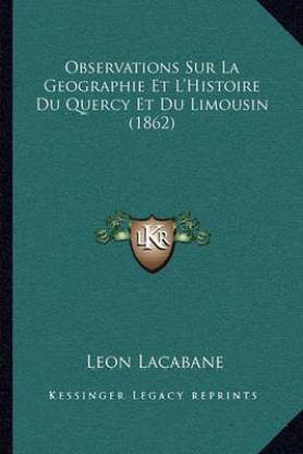 Observations Sur La Geographie Et L'Histoire Du Quercy Et Du Limousin (1862)