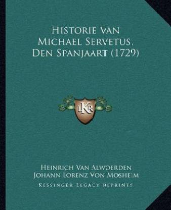 Historie Van Michael Servetus, Den Spanjaart (1729)