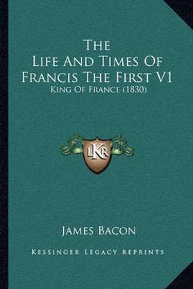 The Life And Times Of Francis The First V1