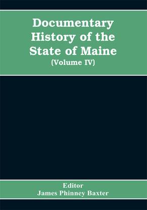Documentary History of the State of Maine, Containing the Baxter Manuscripts (Volume IV)