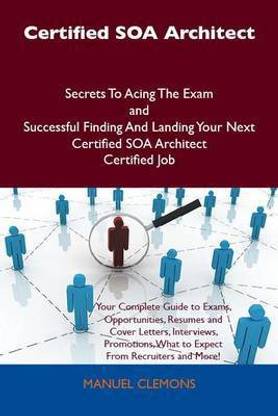 Certified Soa Architect Secrets to Acing the Exam and Successful Finding and Landing Your Next Certified Soa Architect Certified Job