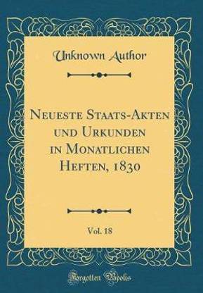 Neueste Staats-Akten Und Urkunden in Monatlichen Heften, 1830, Vol. 18 (Classic Reprint)