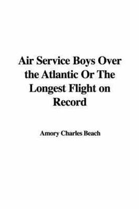 Air Service Boys Over the Atlantic or the Longest Flight on Record