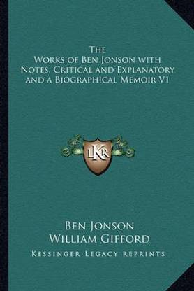 The Works of Ben Jonson with Notes, Critical and Explanatory and a Biographical Memoir V1