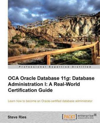 Oca Oracle Database 11g: Database Administration I: A Real-World Certification Guide
