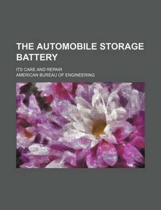 The Automobile Storage Battery; Its Care and Repair
