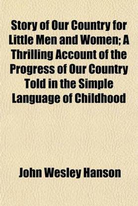 Story of Our Country for Little Men and Women; A Thrilling Account of the Progress of Our Country Told in the Simple Language of Childhood