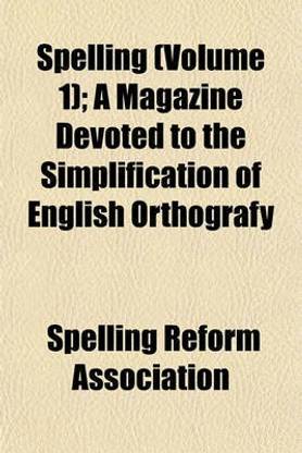 Spelling (Volume 1); A Magazine Devoted to the Simplification of English Orthografy