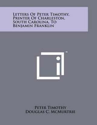 Letters of Peter Timothy, Printer of Charleston, South Carolina, to Benjamin Franklin