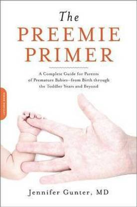 Preemie Primer, The: A Complete Guide for Parents of Premature Babies--From Birth Through the Toddler Years and Beyond