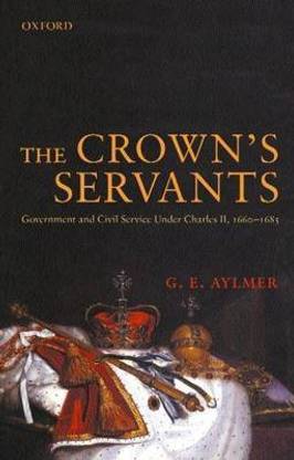Crown's Servants, The: Government and Civil Service Under Charles II, 1660-1685