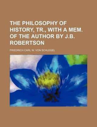 The Philosophy of History, Tr., with a Mem. of the Author by J.B. Robertson