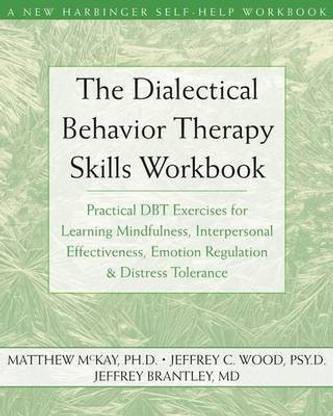 Dialectical Behavior Therapy Skills Workbook, The: Practical Dbt Exercises for Learning Mindfulness, Interpersonal Effectiveness, Emotion Regulation, and Distress Tolerance
