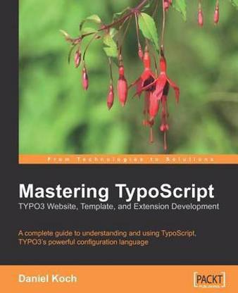 Mastering Typoscript: Typo3 Website, Template, and Extension Development