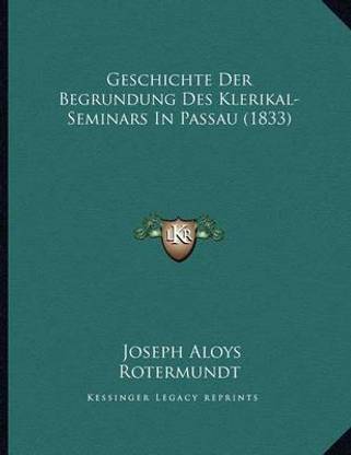 Geschichte Der Begrundung Des Klerikal-Seminars In Passau (1833)