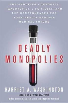 Deadly Monopolies: The Shocking Corporate Takeover of Life Itself--And the Consequences for Your Health and Our Medical Future.