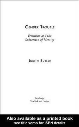 Gender Trouble: Feminism and the Subversion of Identity