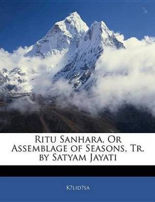 Ritu Sanhara, or Assemblage of Seasons, Tr. by Satyam Jayati