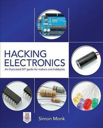 Hacking Electronics: An Illustrated DIY Guide for Makers and Hobbyists: An Illustrated DIY Guide for Makers and Hobbyists