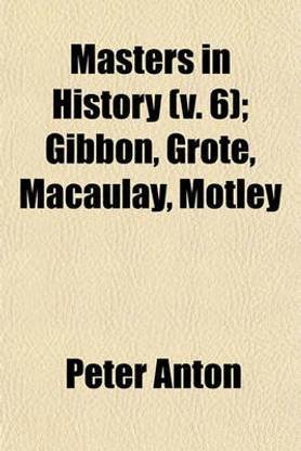 Masters in History (Volume 6); Gibbon, Grote, Macaulay, Motley