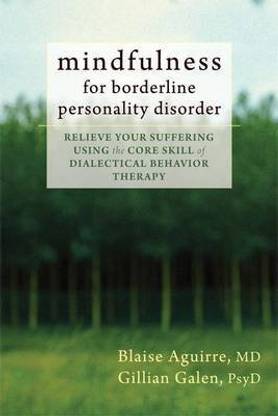 Mindfulness for Borderline Personality Disorder: Relieve Your Suffering Using the Core Skill of Dialectical Behavior Therapy