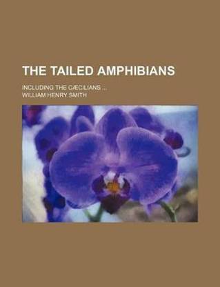 The Tailed Amphibians; Including the Caecilians ...