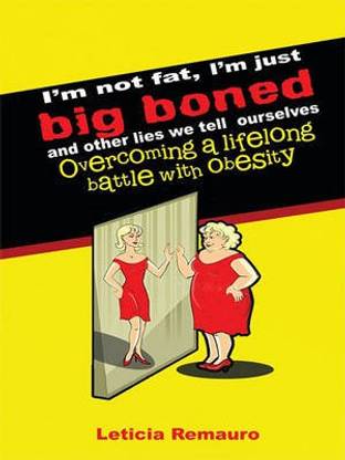 I'm Not Fat, I'm Just Big Boned and Other Lies We Tell Ourselves