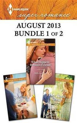 Harlequin Superromance August 2013 - Bundle 1 of 2: What Happens Between Friends\Staying at Joe's\Her Road Home