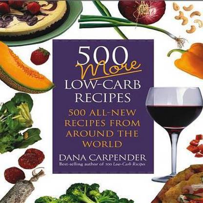 500 More Low-Carb Recipes: 500 All New Recipes from Around the World