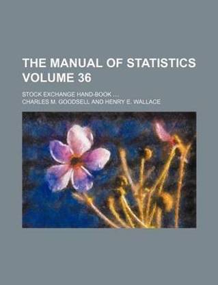 The Manual of Statistics Volume 36; Stock Exchange Hand-Book ....