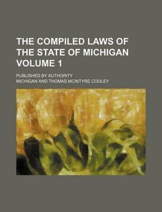 The Compiled Laws of the State of Michigan Volume 1; Published by Authority