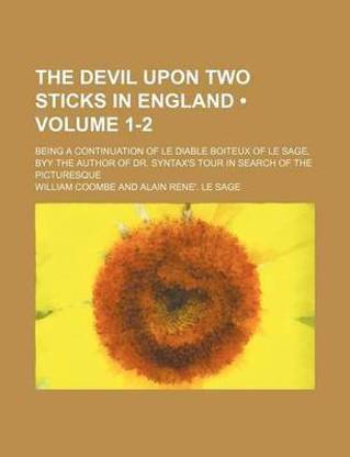 The Devil Upon Two Sticks in England (Volume 1-2 ); Being a Continuation of Le Diable Boiteux of Le Sage, Byy the Author of Dr. Syntax's Tour in Searc