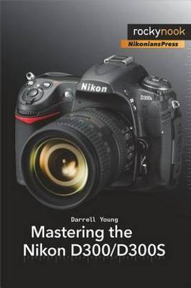Mastering the Nikon D300/D300s