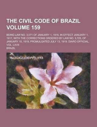 The Civil Code of Brazil; Being Law No. 3,071 of January 1, 1916, in Effect January 1, 1917, with the Corrections Ordered by Law No. 3,725, of January