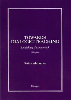 Towards Dialogic Teaching: Rethinking Classroom Talk