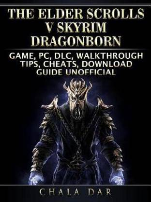 The Elder Scrolls V Skyrim Dragonborn Game, Pc, DLC, Walkthrough, Tips, Cheats, Download Guide Unofficial